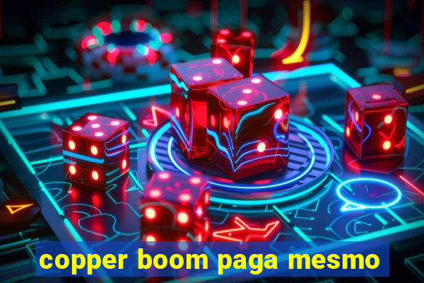 copper boom paga mesmo